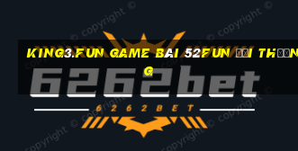 King3.Fun Game Bài 52Fun Đổi Thưởng