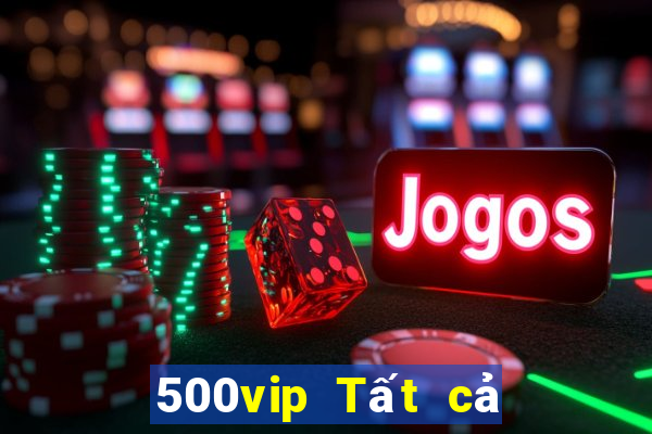 500vip Tất cả các phiên bản