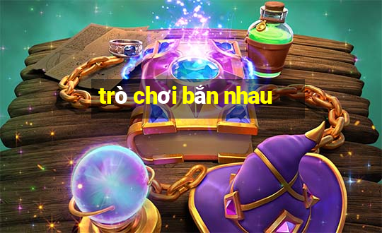 tro choi ban nhau