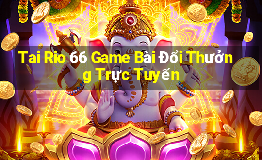 Tai Rio 66 Game Bài Đổi Thưởng Trực Tuyến