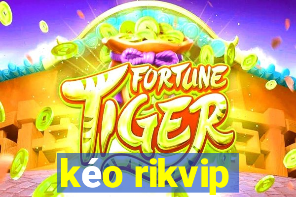 kéo rikvip