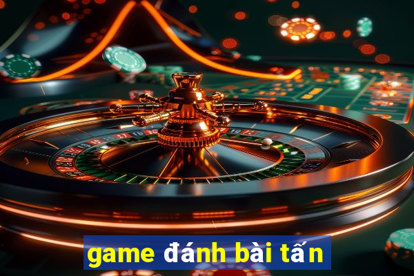 game đánh bài tấn