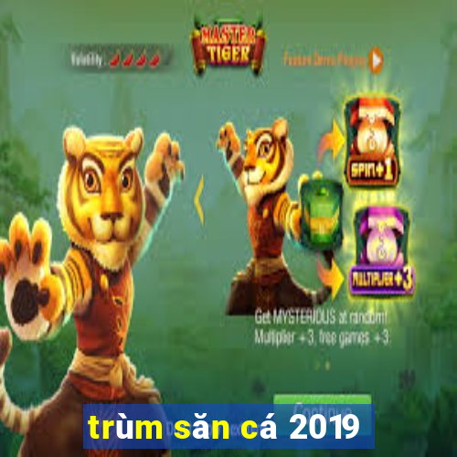 trùm săn cá 2019