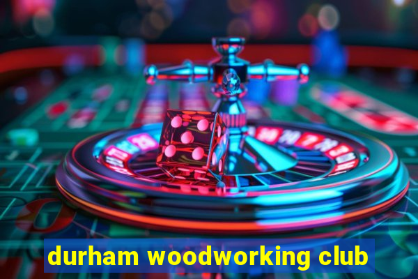 durham woodworking club