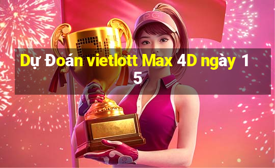 Dự Đoán vietlott Max 4D ngày 15