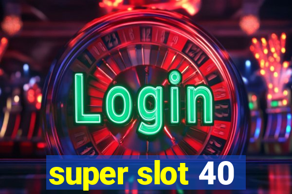 super slot 40