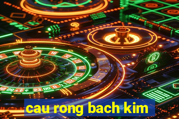 cau rong bach kim