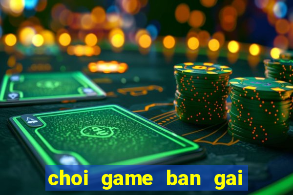 choi game ban gai de thuong