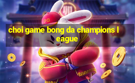 choi game bong da champions league