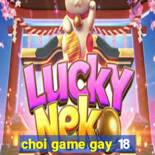 choi game gay 18