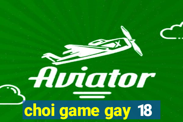 choi game gay 18