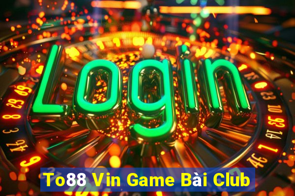 To88 Vin Game Bài Club