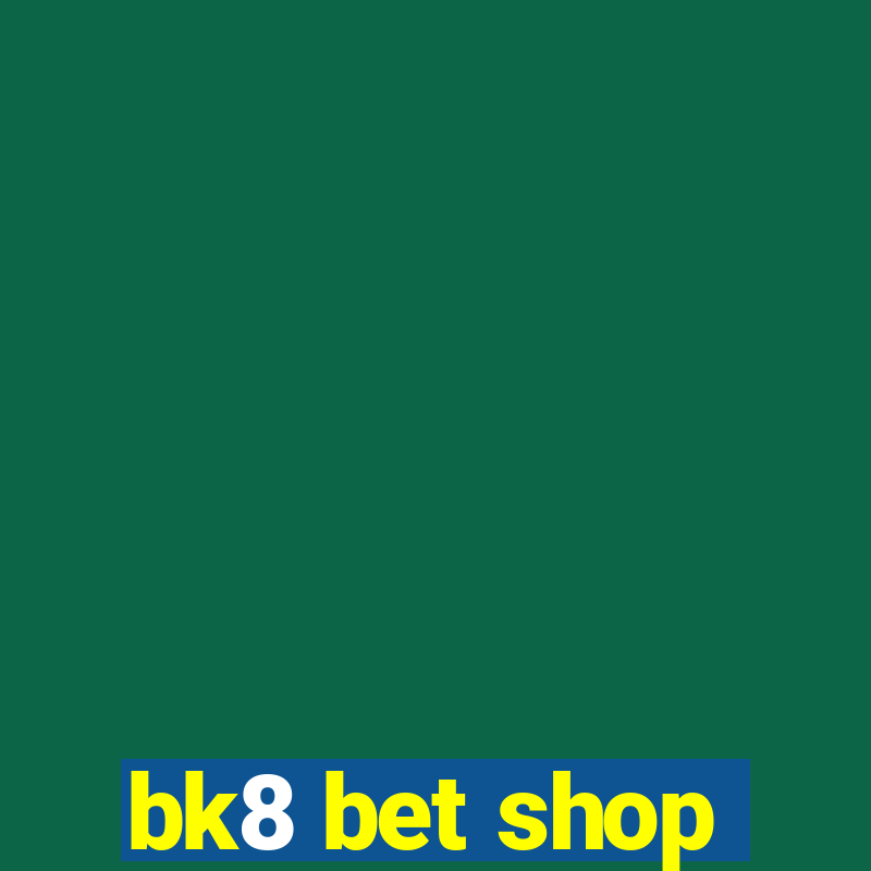 bk8 bet shop