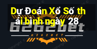 Dự Đoán Xổ Số thái bình ngày 28