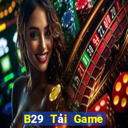 B29 Tải Game Bài Đổi Thưởng Uy Tín 2024