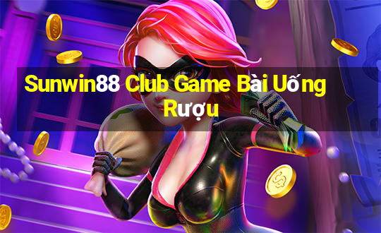 Sunwin88 Club Game Bài Uống Rượu