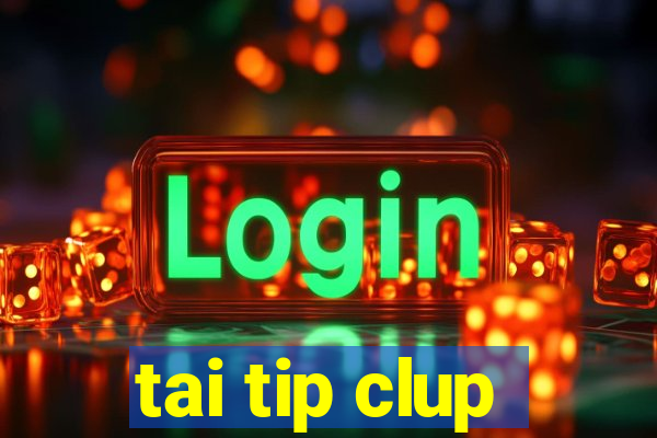 tai tip clup