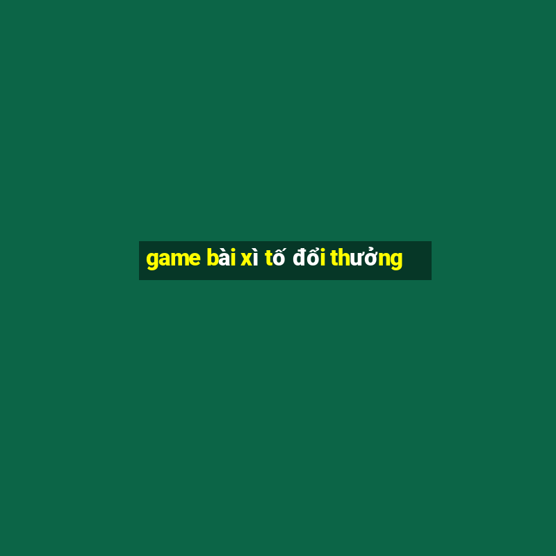 game bài xì tố đổi thưởng