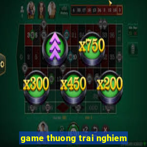 game thuong trai nghiem