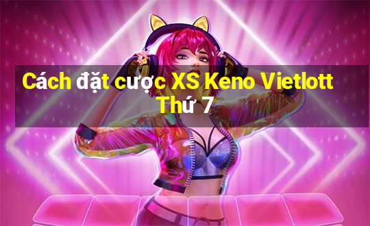 Cách đặt cược XS Keno Vietlott Thứ 7