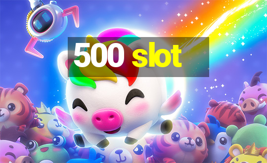 500 slot