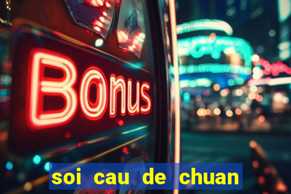 soi cau de chuan nhat hom nay