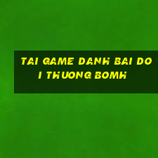 tai game danh bai doi thuong bomh