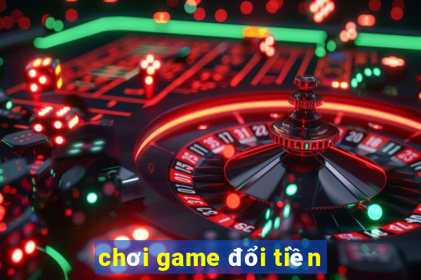 chơi game đổi tiền