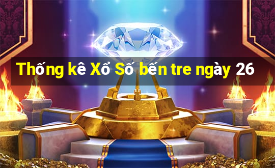 Thống kê Xổ Số bến tre ngày 26