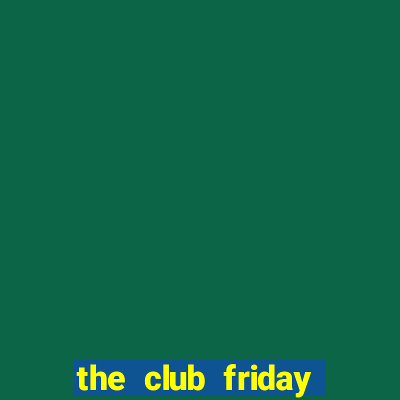 the club friday series 8