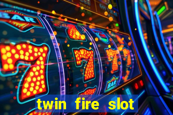 twin fire slot machine online