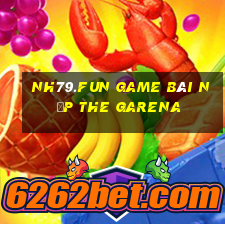 Nh79.Fun Game Bài Nạp The Garena