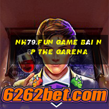 Nh79.Fun Game Bài Nạp The Garena