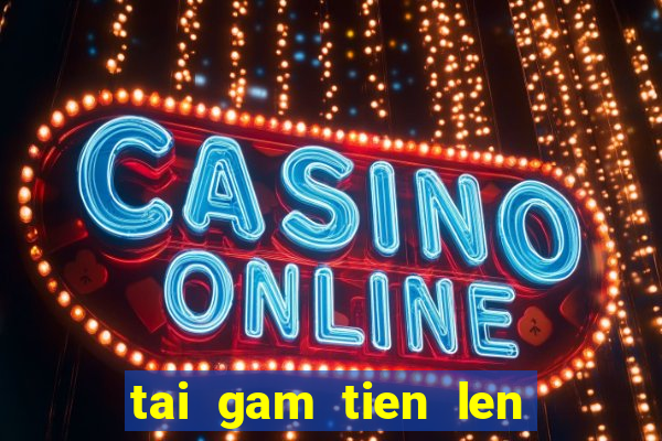 tai gam tien len mien nam