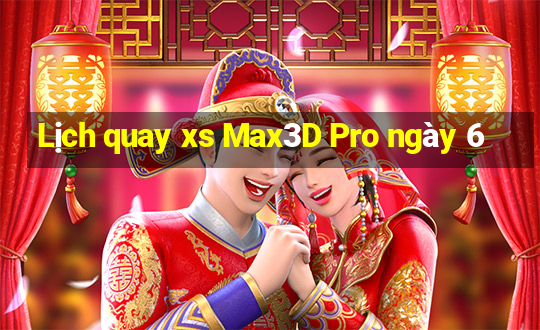 Lịch quay xs Max3D Pro ngày 6