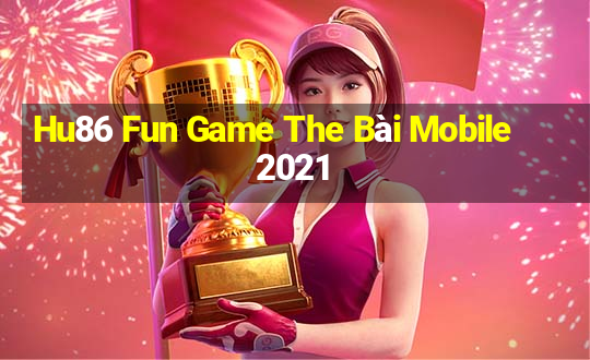 Hu86 Fun Game The Bài Mobile 2021