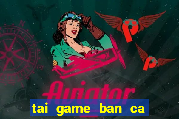 tai game ban ca vua cuop bien