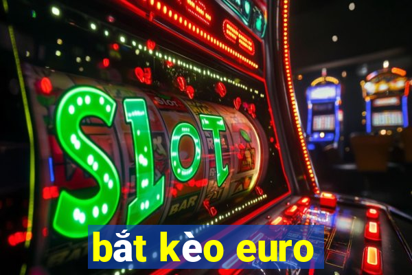 bắt kèo euro