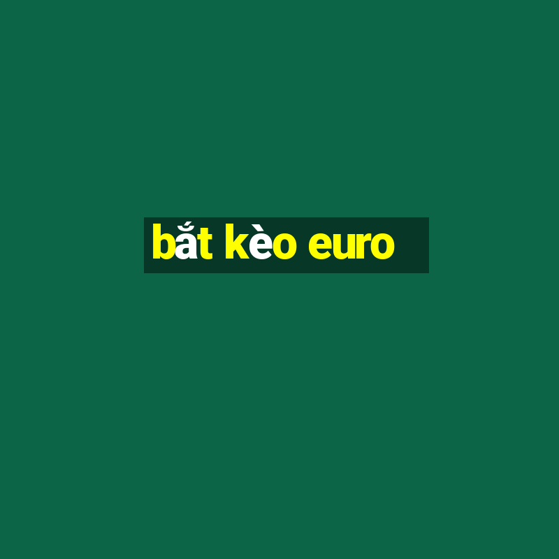 bắt kèo euro