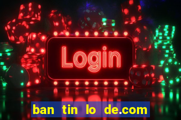 ban tin lo de.com mien bac