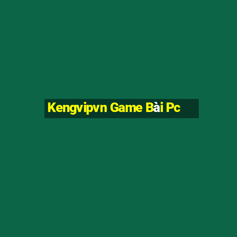 Kengvipvn Game Bài Pc