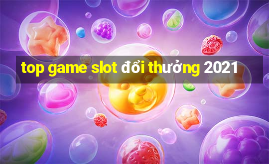 top game slot đổi thưởng 2021