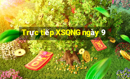 Trực tiếp XSQNG ngày 9