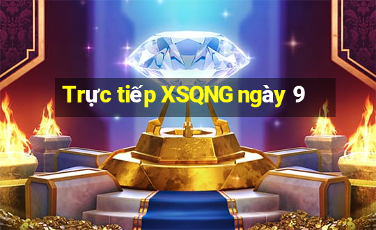 Trực tiếp XSQNG ngày 9