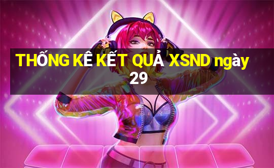 THỐNG KÊ KẾT QUẢ XSND ngày 29