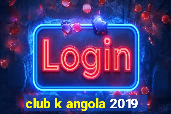 club k angola 2019