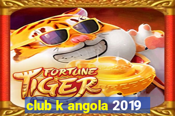 club k angola 2019