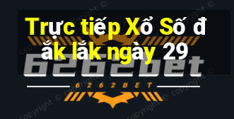 Trực tiếp Xổ Số đắk lắk ngày 29