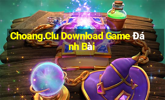 Choang.Clu Download Game Đánh Bài