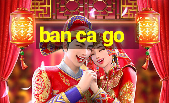 ban ca go